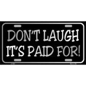 Dont Laugh Its Paid For Metal Novelty License Plate