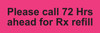 Pink label with the text Please call 72 Hrs ahead for Rx refill in black lettering

