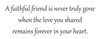 Sympathy quote saying “A faithful friend is never truly gone when the love you shared remains forever in your heart.” on a light background.