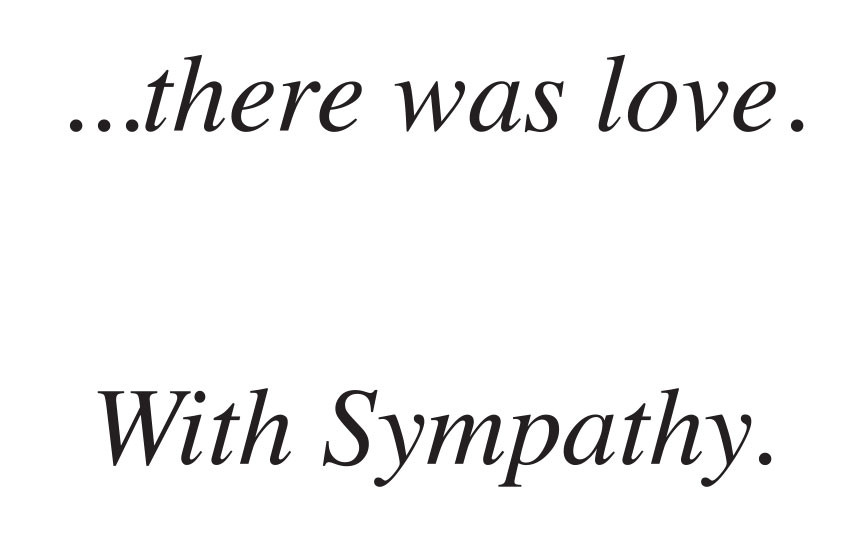 Sympathy message in serif font reading “…there was love. With Sympathy.” on a light background.