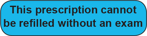 Blue rounded rectangle stickers with black text This prescription cannot be refilled without an exam