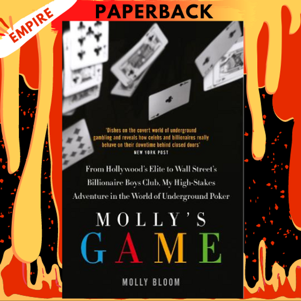 Molly's Game: The True Story of the 26-Year-Old Woman Behind the Most Exclusive, High-Stakes Underground Poker Game in the World by Molly Bloom