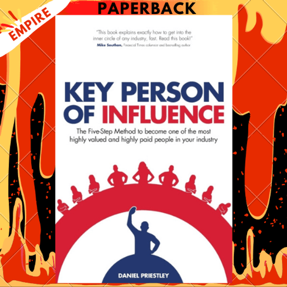 Key Person of Influence: The Five-Step Method to Become One of the Most Highly Valued and Highly Paid People in Your Industry by Daniel Priestley