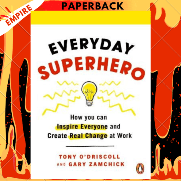 Everyday Superhero: How You Can Inspire Everyone And Create Real Change At Work by Tony O'Driscoll, Gary Zamchick
