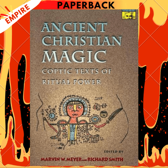 Ancient Christian Magic: Coptic Texts of Ritual Power by Marvin W. Meyer, Richard Smith