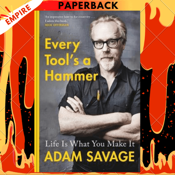 Every Tool's a Hammer: Life Is What You Make It by Adam Savage