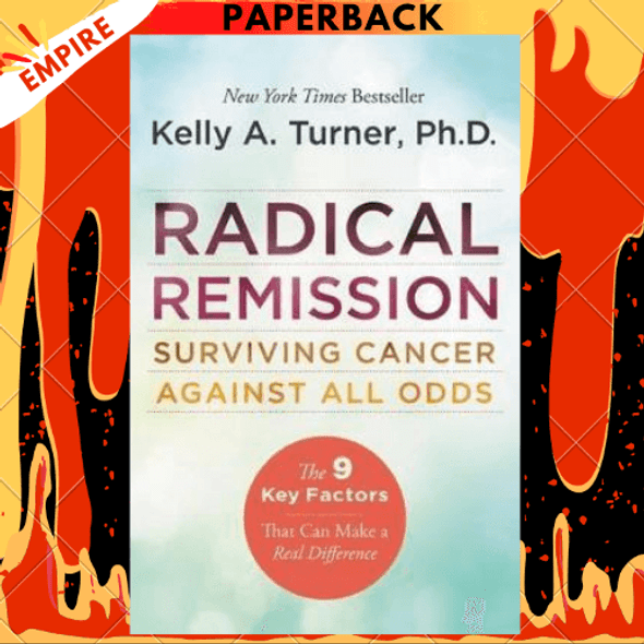 Radical Remission: Surviving Cancer Against All Odds by Kelly A. Turner PhD