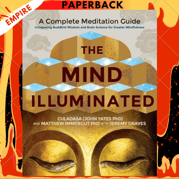 The Mind Illuminated: A Complete Meditation Guide Integrating Buddhist Wisdom and Brain Science for Greater Mindfulness by Culadasa, Matthew Immergut, Jeremy Graves