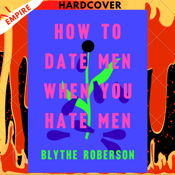 How to Date Men When You Hate Men by Blythe Roberson