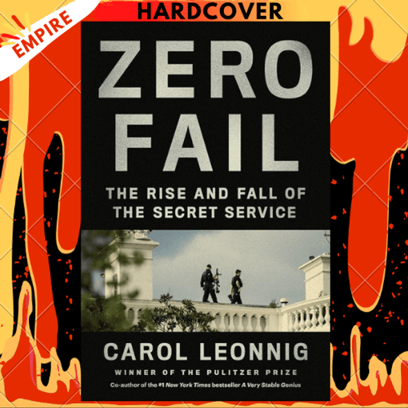 Zero Fail: The Rise and Fall of the Secret Service by Carol Leonnig