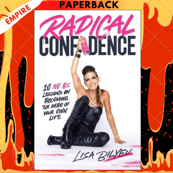 Radical Confidence: 10 No-BS Lessons on Becoming the Hero of Your Own Life by Lisa Bilyeu