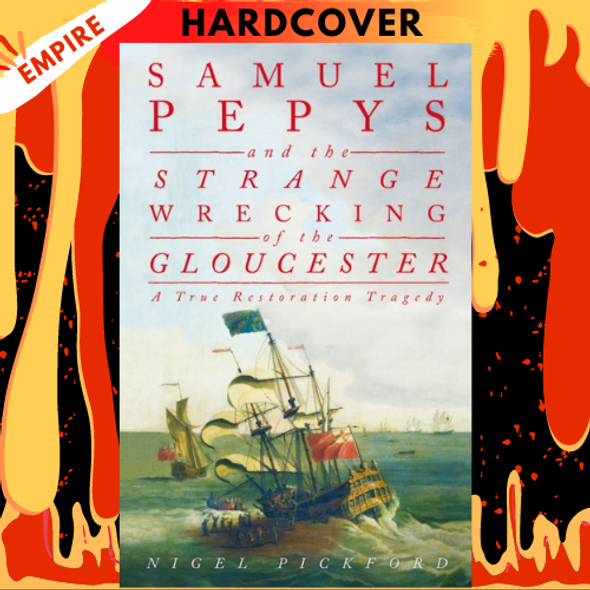 Samuel Pepys and the Strange Wrecking of the Gloucester: The Shipwreck That Shocked Restoration Britain by Nigel Pickford