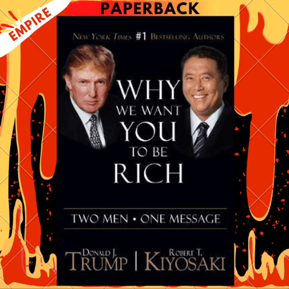 Why We Want You to Be Rich: Two Men, One Message by Donald J. Trump, Robert T. Kiyosaki