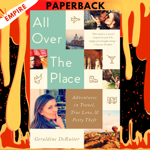All Over the Place: Adventures in Travel, True Love, and Petty Theft by Geraldine DeRuiter All Over the Place: Adventures in Travel, True Love, and Petty Theft by Geraldine DeRuiter