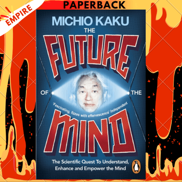 The Future of the Mind: The Scientific Quest to Understand, Enhance, and Empower the Mind by Michio Kaku