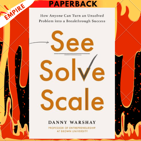 See, Solve, Scale: How Anyone Can Turn an Unsolved Problem into a Breakthrough Success by Danny Warshay