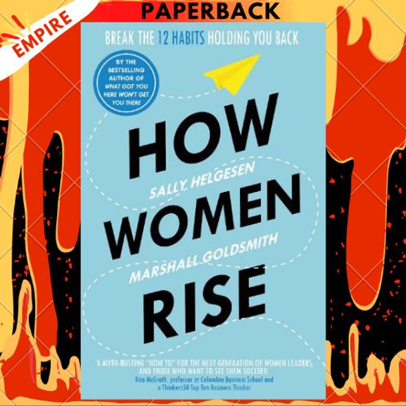 How Women Rise: Break the 12 Habits Holding You Back from Your Next Raise, Promotion, or Job by Sally Helgesen and Marshall Goldsmith