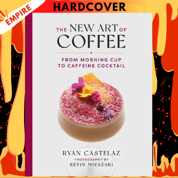 The New Art of Coffee: From Morning Cup to Caffeine Cocktail by Ryan Castelaz, Kevin Miyazaki (Photographer)