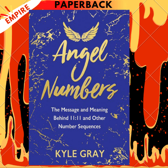 Angel Numbers: The Message and Meaning Behind 11:11 and Other Number Sequences by Kyle Gray