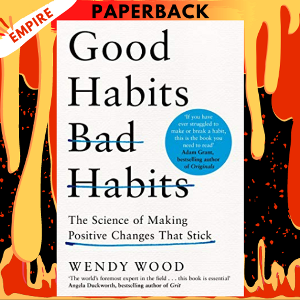 Good Habits, Bad Habits: The Science of Making Positive Changes That Stick by Wendy Wood