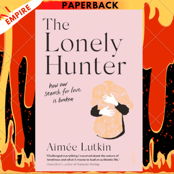 The Lonely Hunter: How Our Search for Love Is Broken: A Memoir by Aimée Lutkin