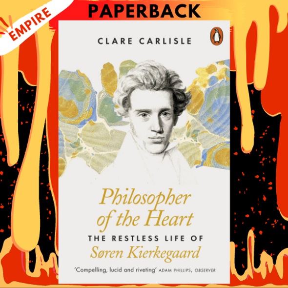 Philosopher of the Heart: The Restless Life of Søren Kierkegaard by Clare Carlisle