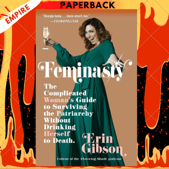 Feminasty: The Complicated Woman's Guide to Surviving the Patriarchy Without Drinking Herself to Death by Erin Gibson