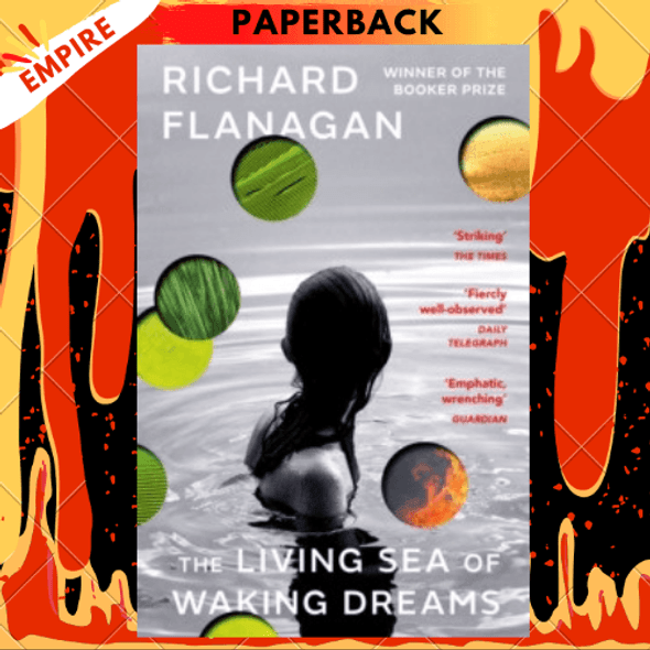 The Living Sea of Waking Dreams : From the Booker prize-winning author of The Narrow Road to the Deep North by Richard Flanagan