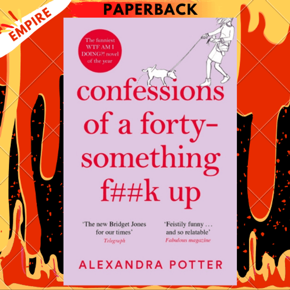 Confessions of a Forty-Something F**k Up: The Funniest WTF AM I DOING?! Novel of the Year by Alexandra Potter