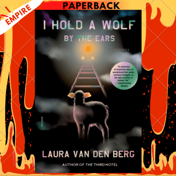 I Hold a Wolf by the Ears : Stories by Laura van den Berg