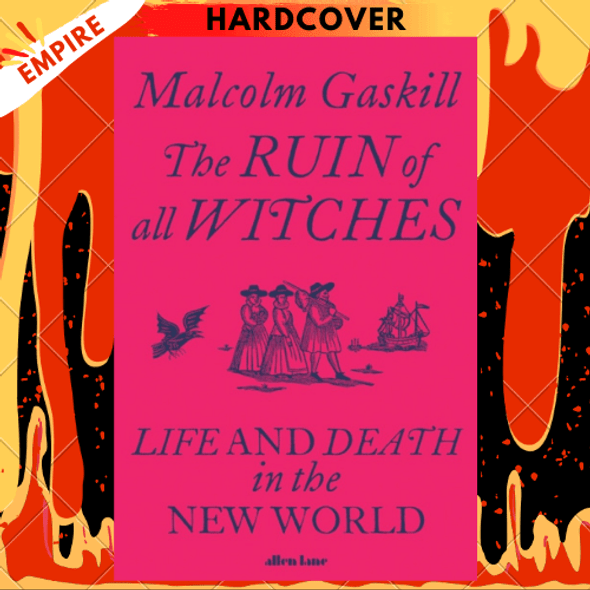 The Ruin of All Witches : Life and Death in the New World by Malcolm Gaskill