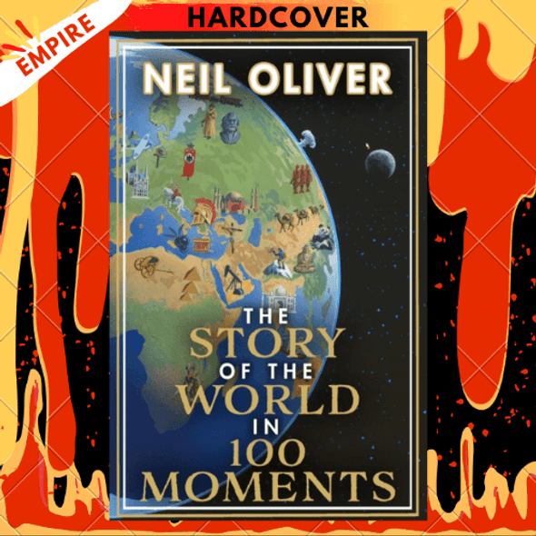 The Story of the World in 100 Moments : Discover the stories that defined humanity and shaped our world by Neil Oliver