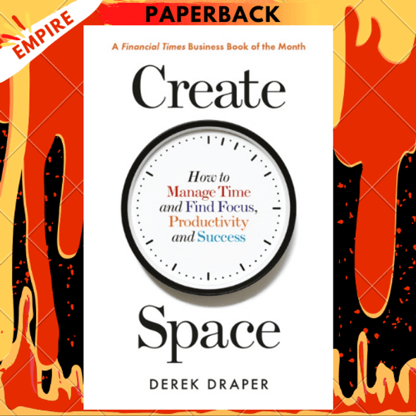 Create Space : How to Manage Time and Find Focus, Productivity and Success by Derek Draper