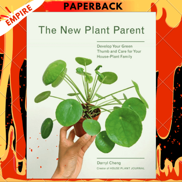 The New Plant Parent : Develop Your Green Thumb and Care for Your House-Plant Family by Darryl Cheng