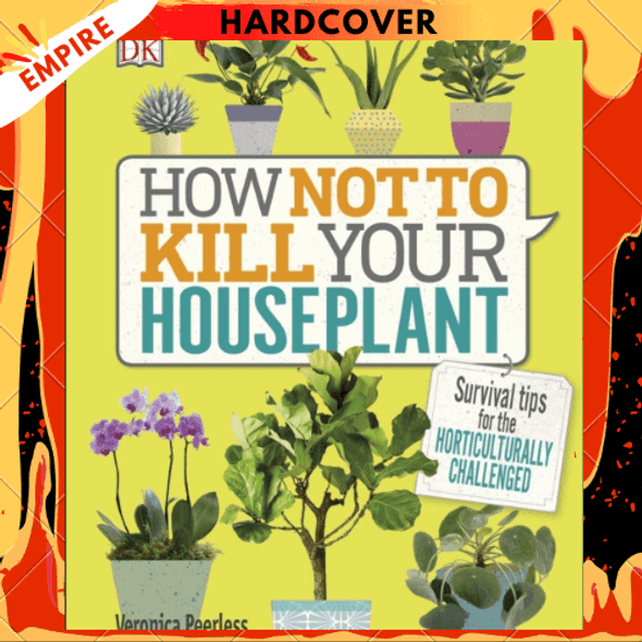 How Not to Kill Your Houseplant : Survival Tips for the Horticulturally Challenged by Veronica Peerless