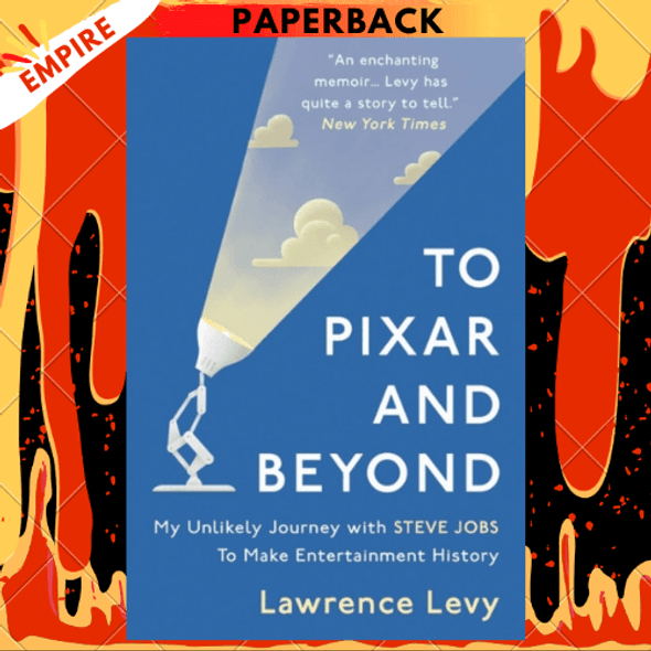 To Pixar and Beyond : My Unlikely Journey with Steve Jobs to Make Entertainment History by Lawrence Levy