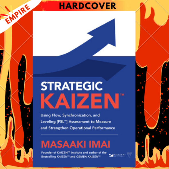 Strategic KAIZEN (TM): Using Flow, Synchronization, and Leveling [FSL (TM)] Assessment to Measure and Strengthen Operational Performance by Masaaki Imai