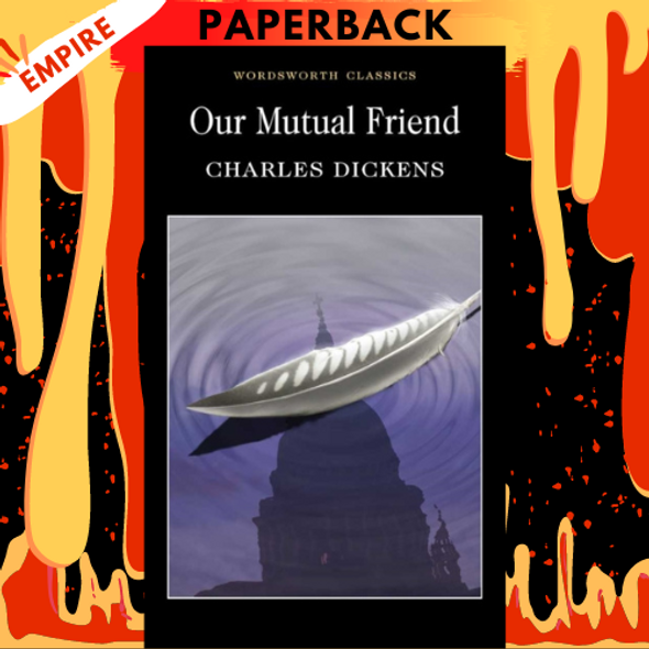 Our Mutual Friend - Wordsworth Classics by Charles Dickens