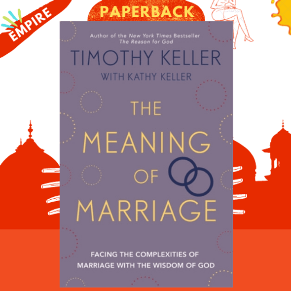 The Meaning of Marriage : Facing the Complexities of Marriage with the Wisdom of God by Timothy Keller