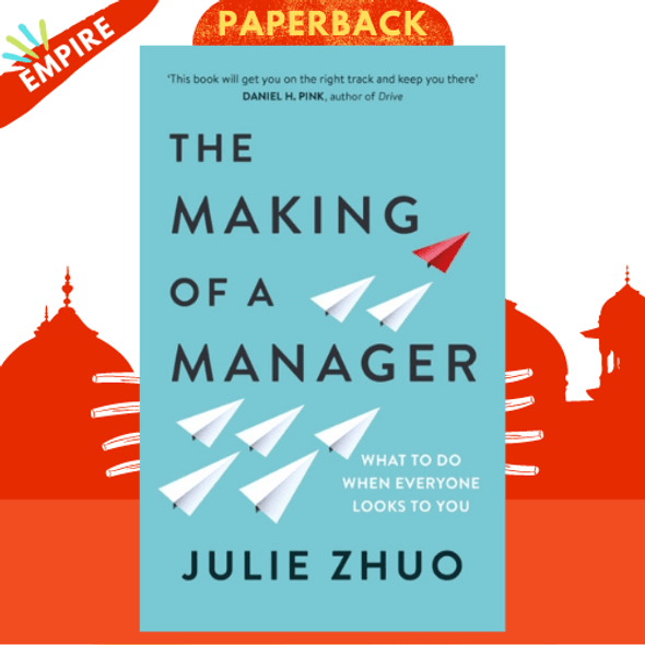 The Making of a Manager : What to Do When Everyone Looks to You by Julie Zhuo