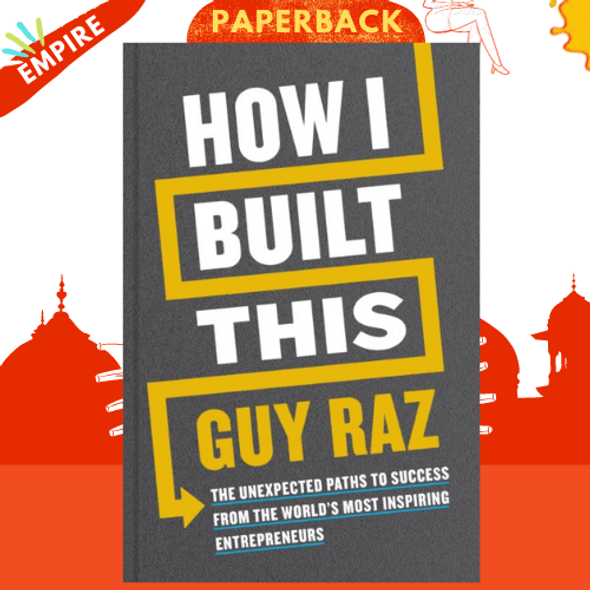 How I Built This : The Unexpected Paths to Success From the World's Most Inspiring Entrepreneurs by Built-It Productions