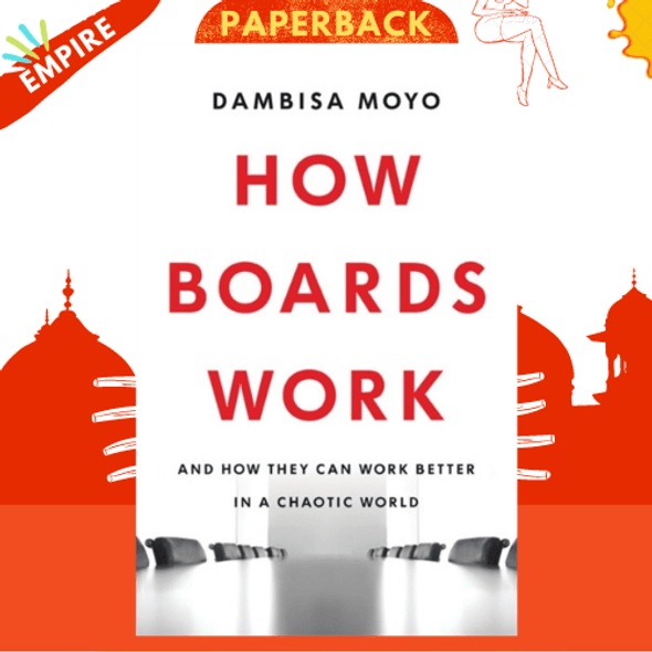 How Boards Work : And How They Can Work Better in a Chaotic World by Dambisa Moyo