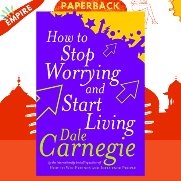 How To Stop Worrying And Start Living by Dale Carnegie