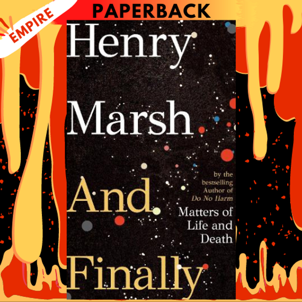 And Finally: Matters of Life and Death by Henry Marsh