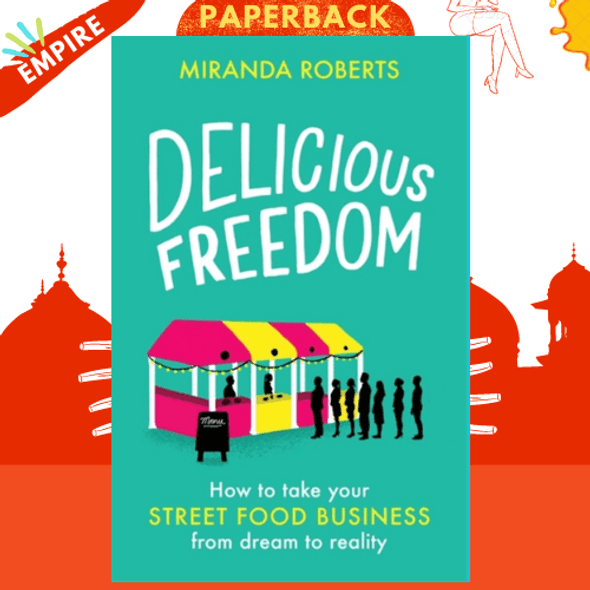 Delicious Freedom : How to Take Your Street Food Business from Dream to Reality by Miranda Roberts