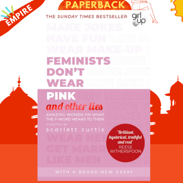 Feminists Don't Wear Pink (and other lies) : Amazing women on what the F-word means to them by Scarlett Curtis