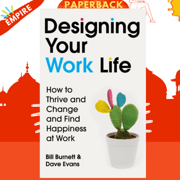 Designing Your Work Life : How to Thrive and Change and Find Happiness at Work by Bill Burnett