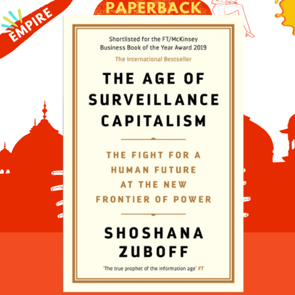 The Age of Surveillance Capitalism : The Fight for a Human Future at the New Frontier of Power by Professor Shoshana Zuboff