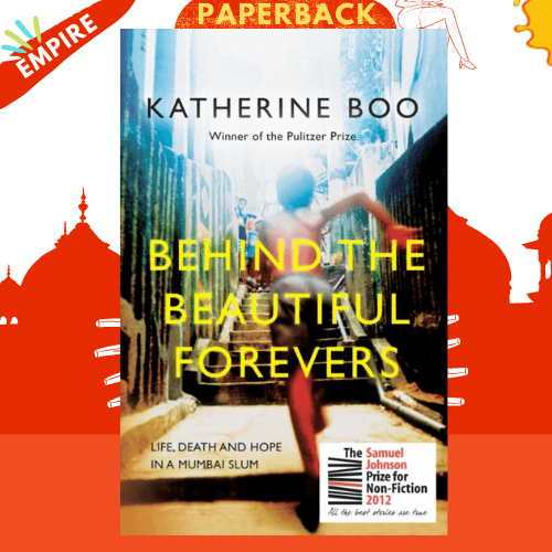 Behind the Beautiful Forevers : Life, Death and Hope in a Mumbai Slum by Katherine Boo