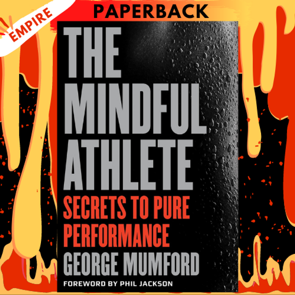 The Mindful Athlete: Secrets to Peak Performance by George Mumford